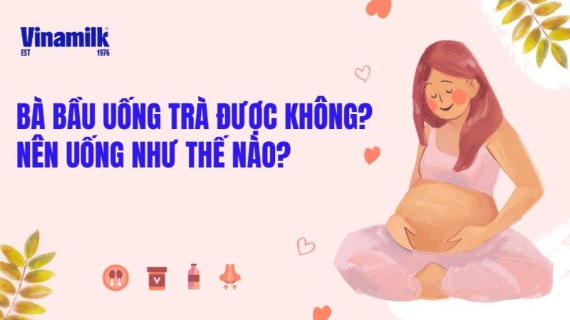 Giải đáp bà bầu uống trà được không