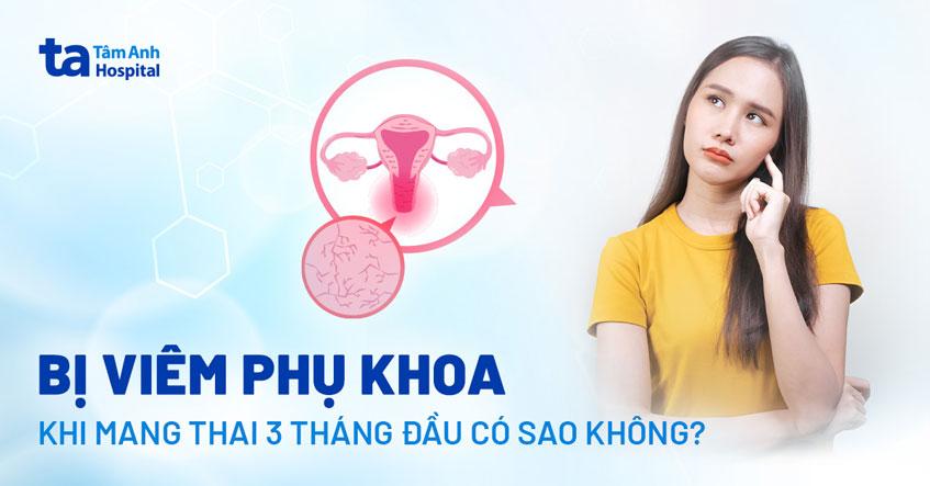 bị viêm phụ khoa khi mang thai 3 tháng đầu