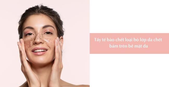 Tẩy tế bào chết giúp loại bỏ lớp da chết bám trên bề mặt da