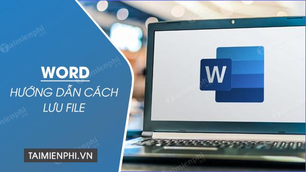 Phương pháp lưu file trên Word 2007 và Word 2016