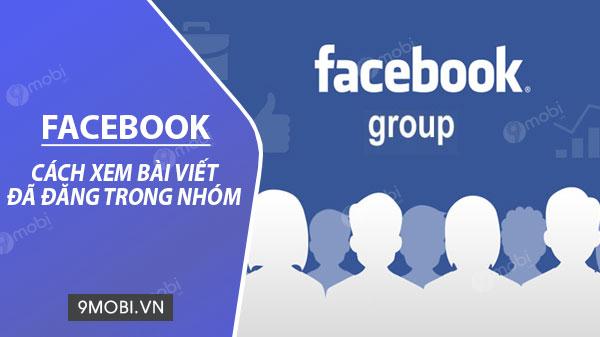 Cách xem lại bài viết đã đăng trong nhóm Facebook