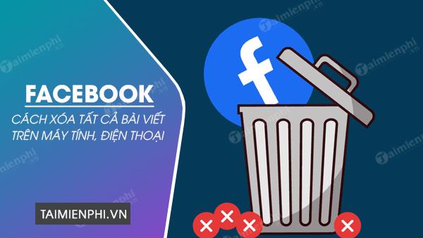 Cách xóa hết bài viết trên Facebook trên máy tính và điện thoại