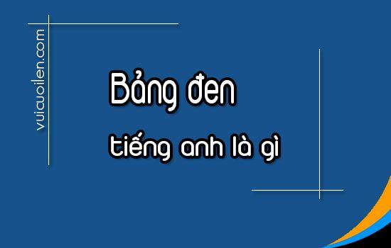 Cái bảng đen tiếng anh là gì và đọc như thế nào cho đúng