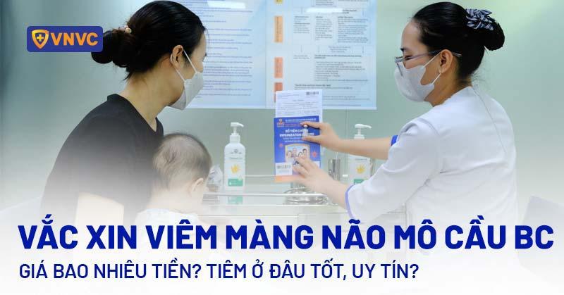 Vắc xin viêm màng não mô cầu BC giá bao nhiêu tiền? Tiêm ở đâu tốt, uy tín?