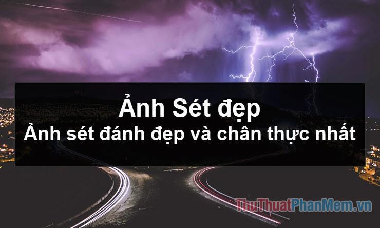 Hình Sét đẹp - Những hình ảnh sét đánh đẹp, chân thực nhất