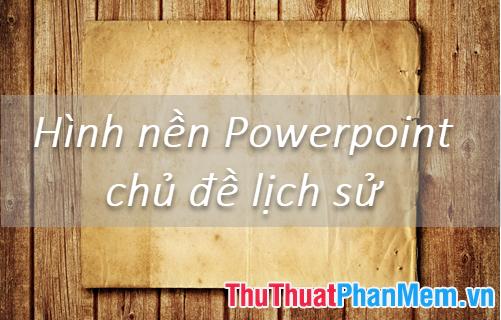 Bộ sưu tập hình nền Powerpoint chủ đề lịch sử đẹp nhất