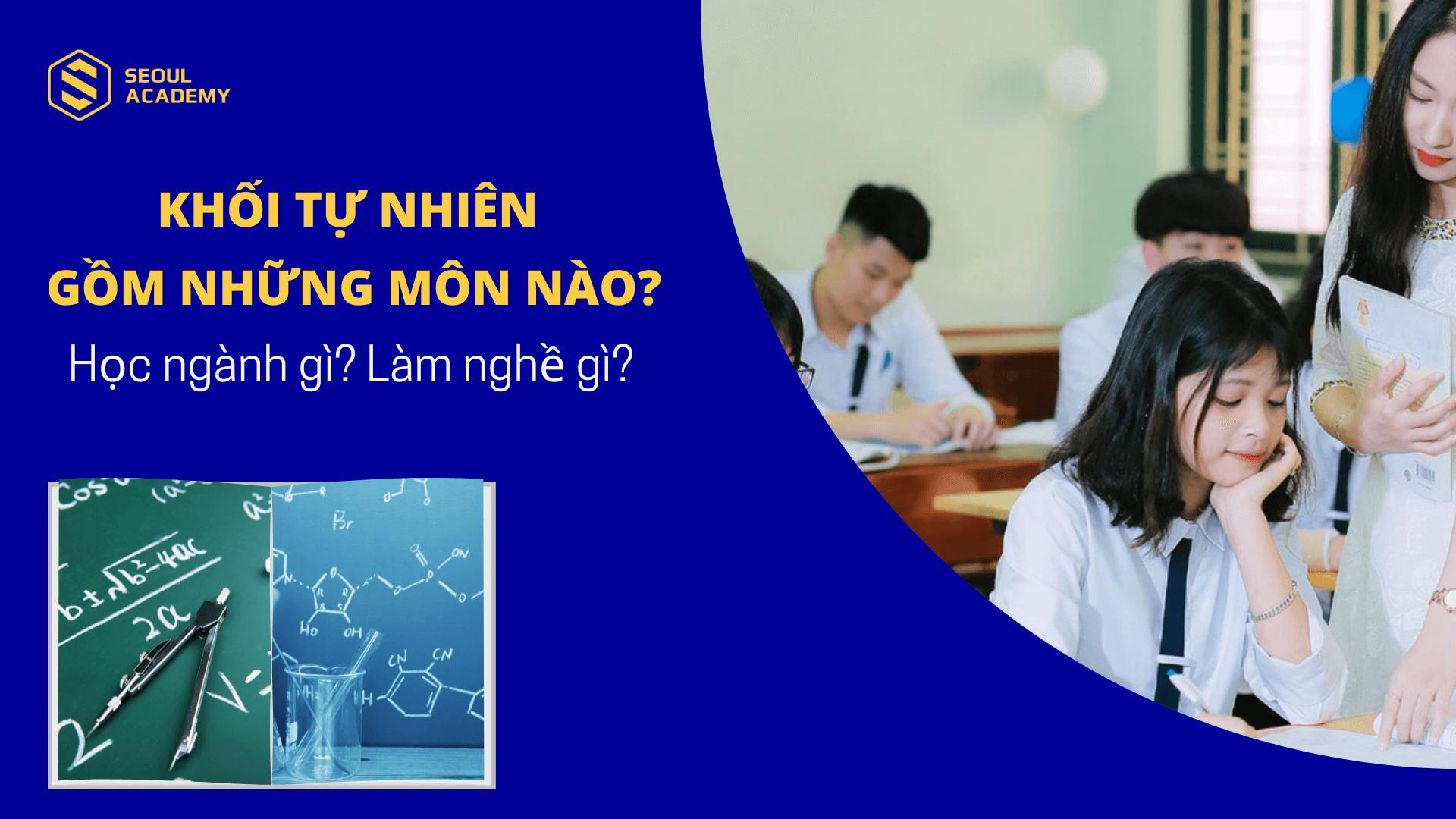 Khối tự nhiên gồm những môn nào? Học ngành gì? Làm nghề gì?