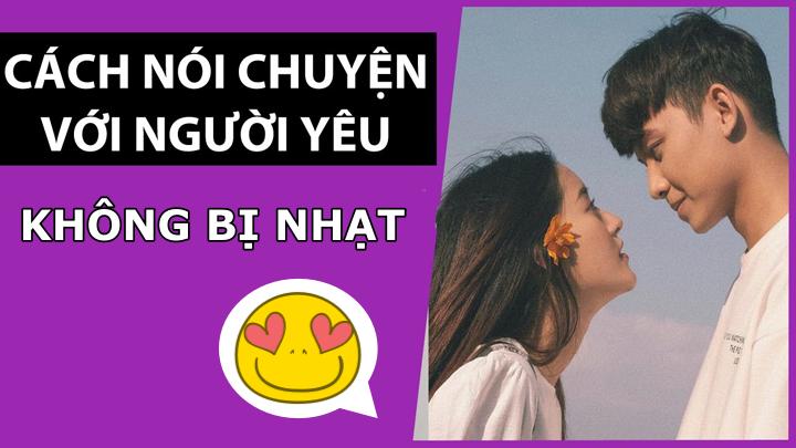 Cách nói chuyện với người yêu không bị nhạt, cực thú vị & hấp dẫn