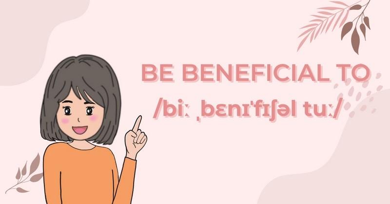 Cấu trúc Be beneficial to | Cách dùng và bài tập vận dụng có đáp án