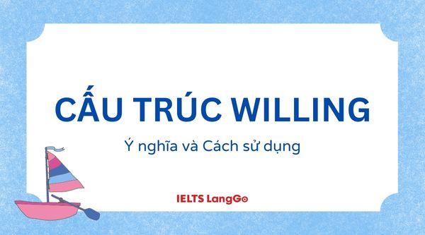 Tất tần tật về cấu trúc Be willing to, Willingness: Cách dùng và bài tập