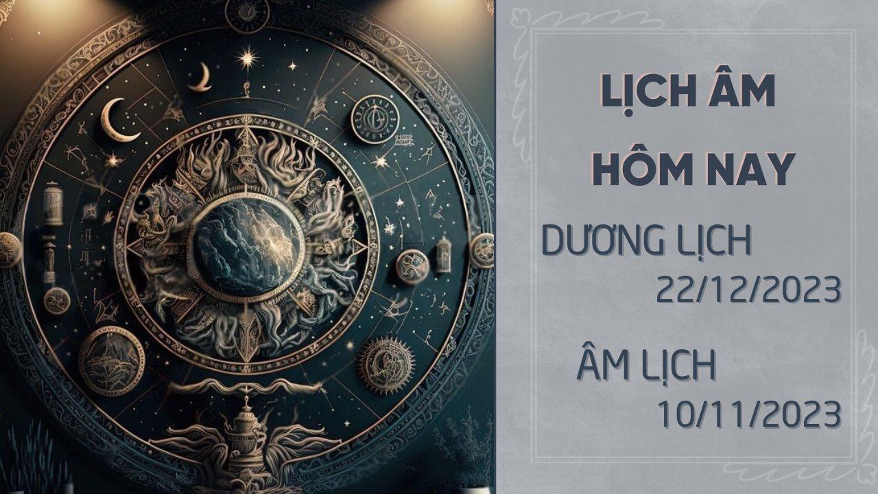 Lịch âm hôm nay 22/12 - Thông tin ngày âm lịch 22/12/2023 chi tiết nhất