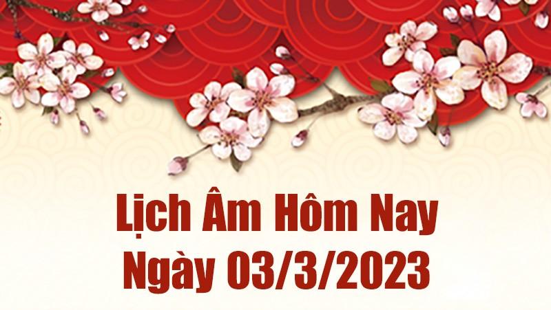 Lịch âm 3/3 - Xem âm lịch hôm nay ngày 3 tháng 3 năm 2023 là ngày tốt hay xấu? Lịch vạn niên 3/3/2023