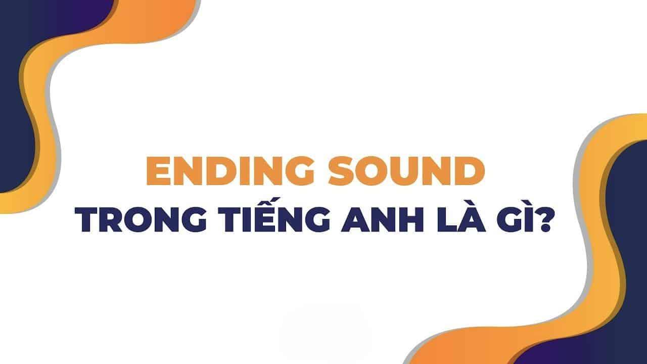 Bật mí cách đọc ending sound trong tiếng Anh “chuẩn không cần chỉnh”