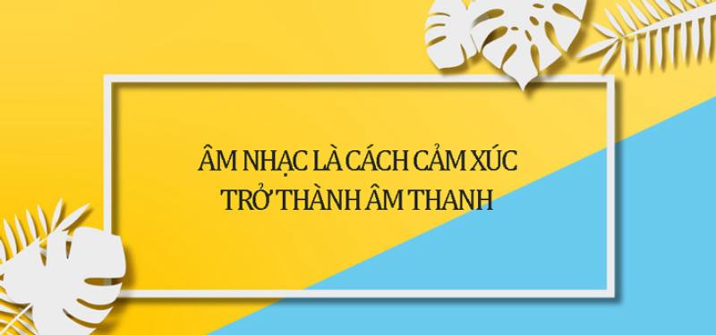 Âm nhạc là cách cảm xúc trở thành âm thanh