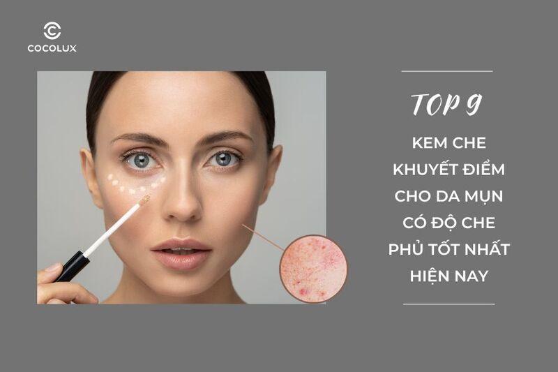 Top 9 kem che khuyết điểm cho da mụn có độ che phủ tốt nhất hiện nay