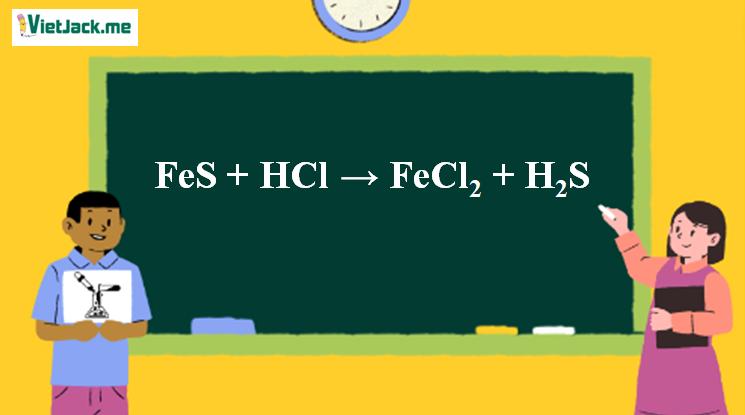 FeS + HCl → FeCl2 + H2S | FeS ra FeCl2 | HCl ra H2S