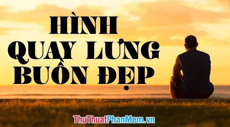 Những hình ảnh quay lưng buồn đẹp nhất