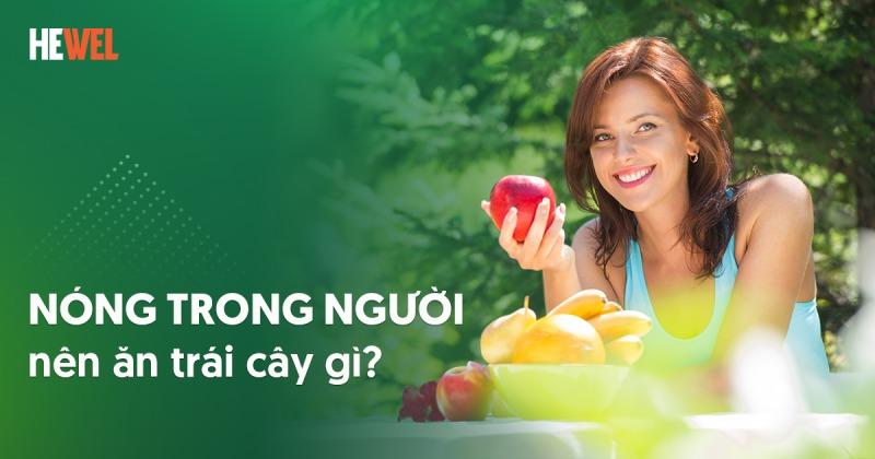 Nóng trong người nên ăn trái cây gì? 13 hoa quả giải nhiệt?