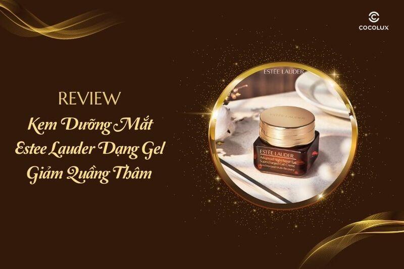 Review Chi Tiết Kem Dưỡng Mắt Estee Lauder Dạng Gel Giảm Quầng Thâm