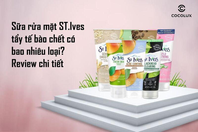 Sữa rửa mặt ST.Ives tẩy tế bào chết có bao nhiêu loại? Review chi tiết