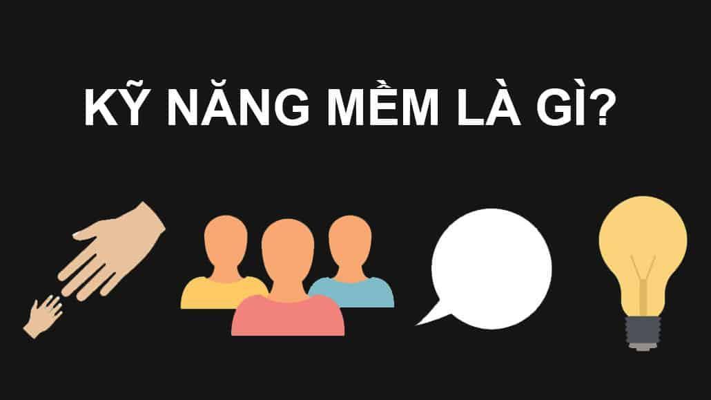 Kỹ năng mềm là gì? Tầm quan trọng của kỹ năng mềm là gì?