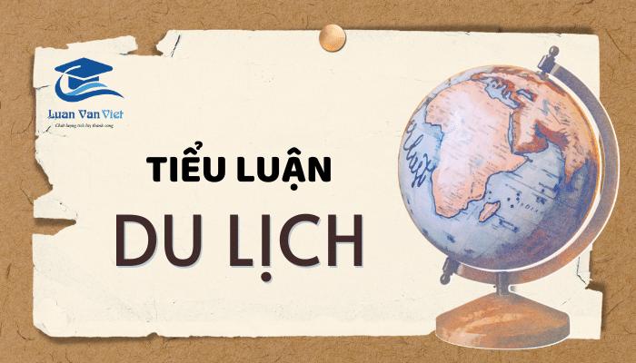 Tải Miễn Phí 10 Bài Tiểu Luận Du Lịch & 165 Đề Tài Mới Nhất