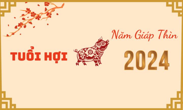 Dự đoán tuổi Hợi năm Giáp Thìn 2024