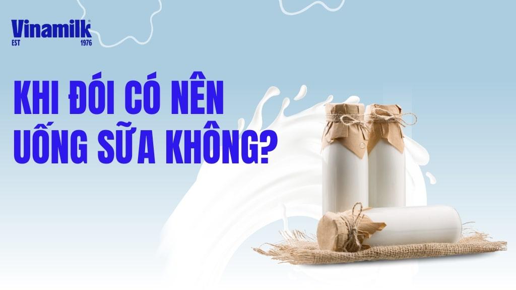 Đói có nên uống sữa không?