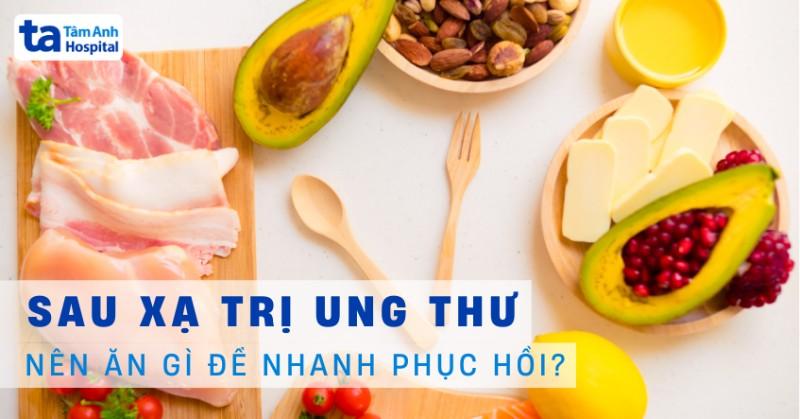 sau xạ trị ung thư nên ăn gì