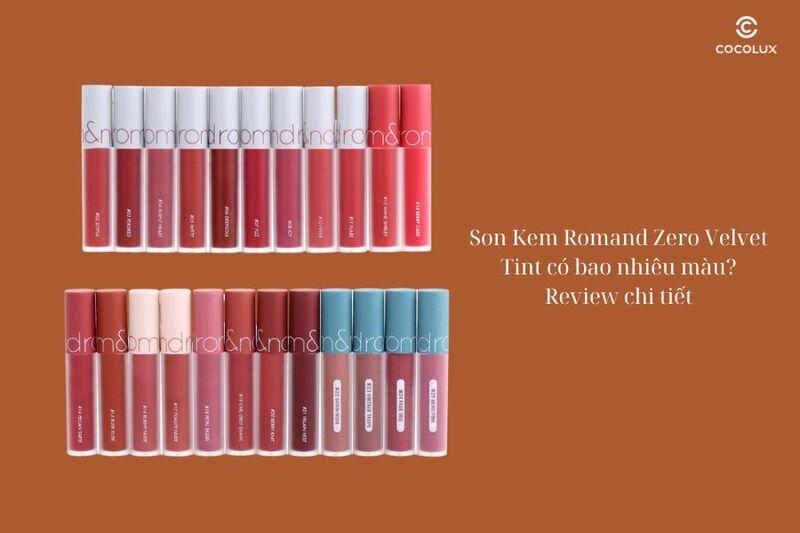 Son Kem Romand Zero Velvet Tint có bao nhiêu màu? Review chi tiết