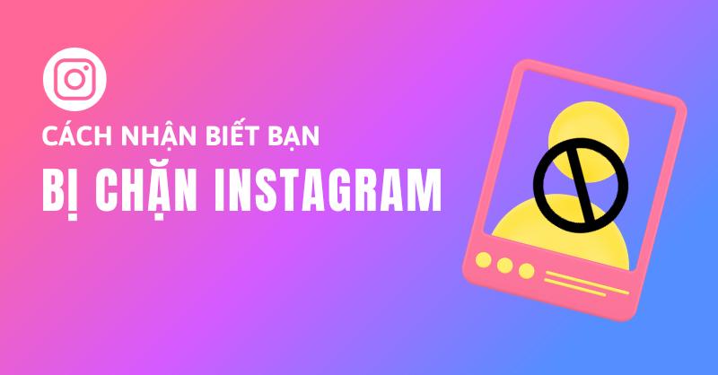 Bị chặn trên Instagram thì làm sao để phát hiện? Hướng dẫn cách nhận biết