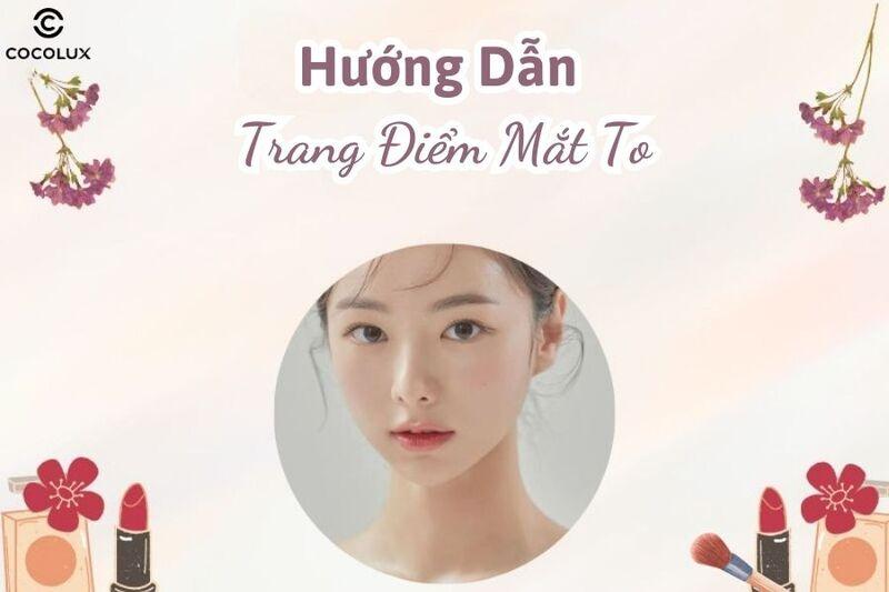 Hướng dẫn từ A-Z trang điểm mắt to hơn cho mọi cô nàng