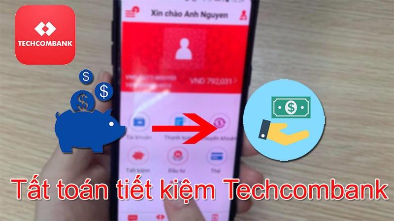 Cách tất toán tài khoản tiết kiệm online Techcombank nhanh, đơn giản