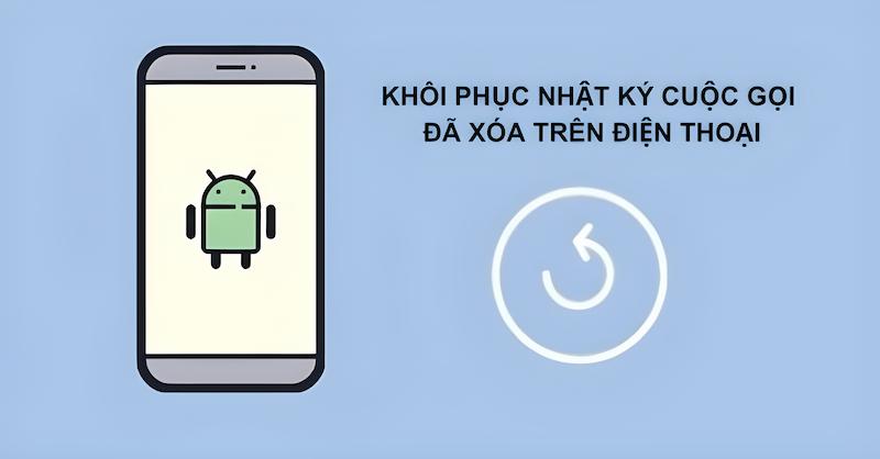 Cách tìm lại nhật ký cuộc gọi đã xóa trên Android và iPhone