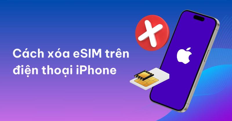 Bạn đã biết cách xóa eSIM trên iPhone chưa? Tham khảo ngay!