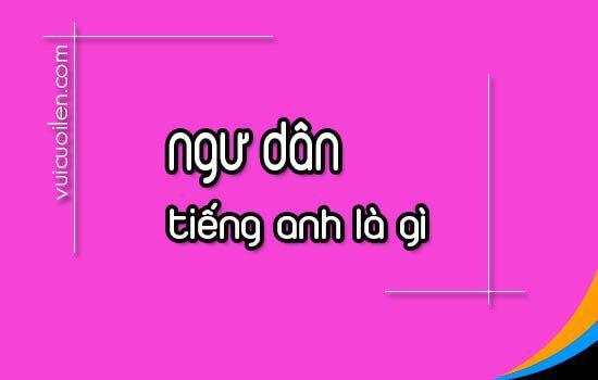 Ngư dân tiếng anh là gì và đọc như thế nào cho đúng