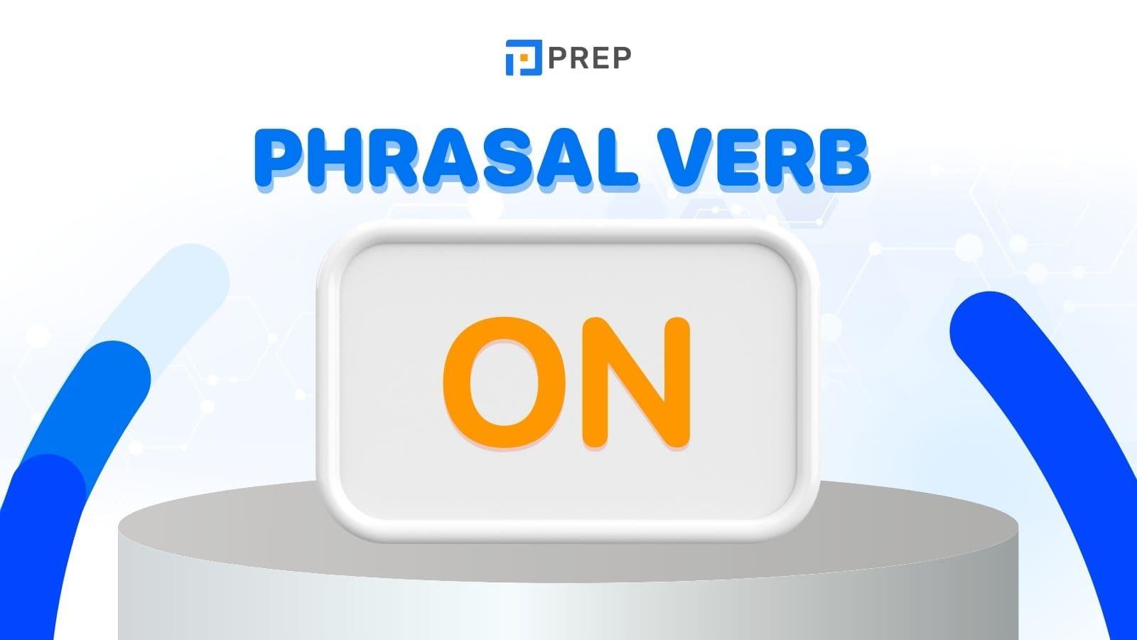 Phrasal verb On - Các cụm động từ với On thông dụng trong tiếng Anh!