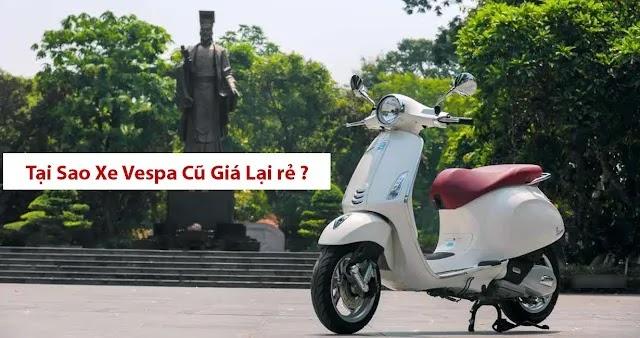 Tại sao xe vespa cũ lại rẻ? 4 Nguyên nhân lý giải tại sao