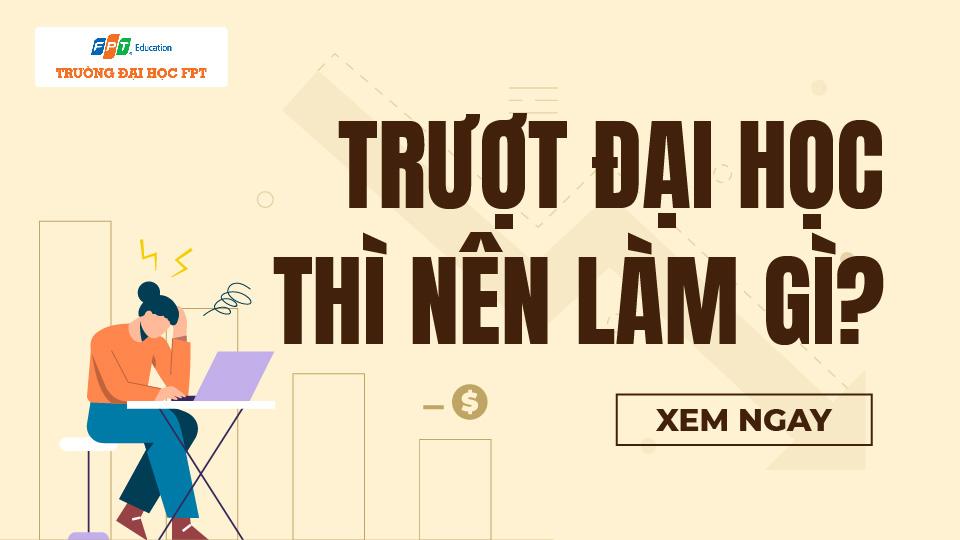 Trượt đại học thì làm gì? Top 7 hướng đi thay thế