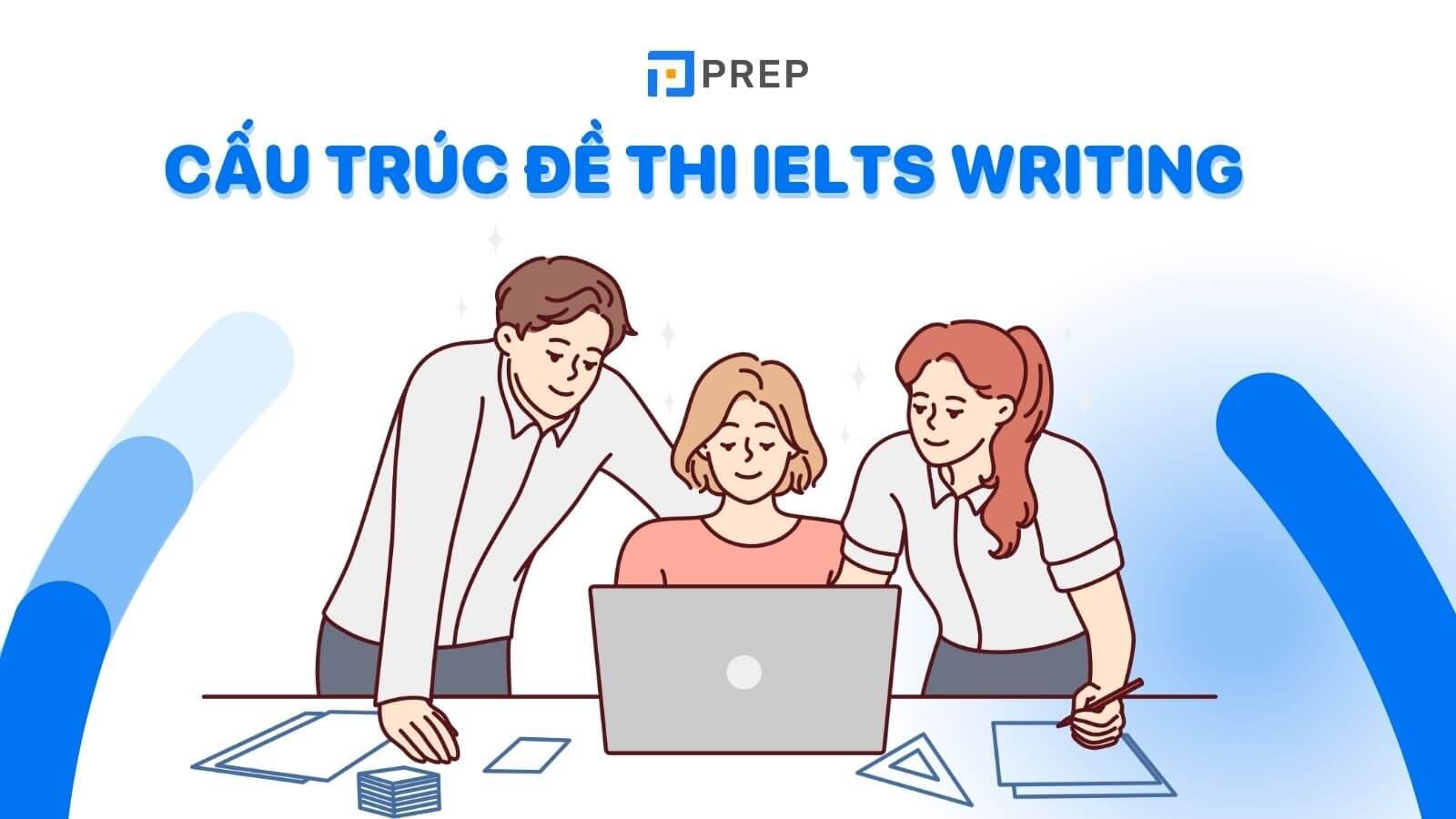 Nắm vững toàn bộ cấu trúc đề thi IELTS Writing và 4 tiêu chí chấm điểm