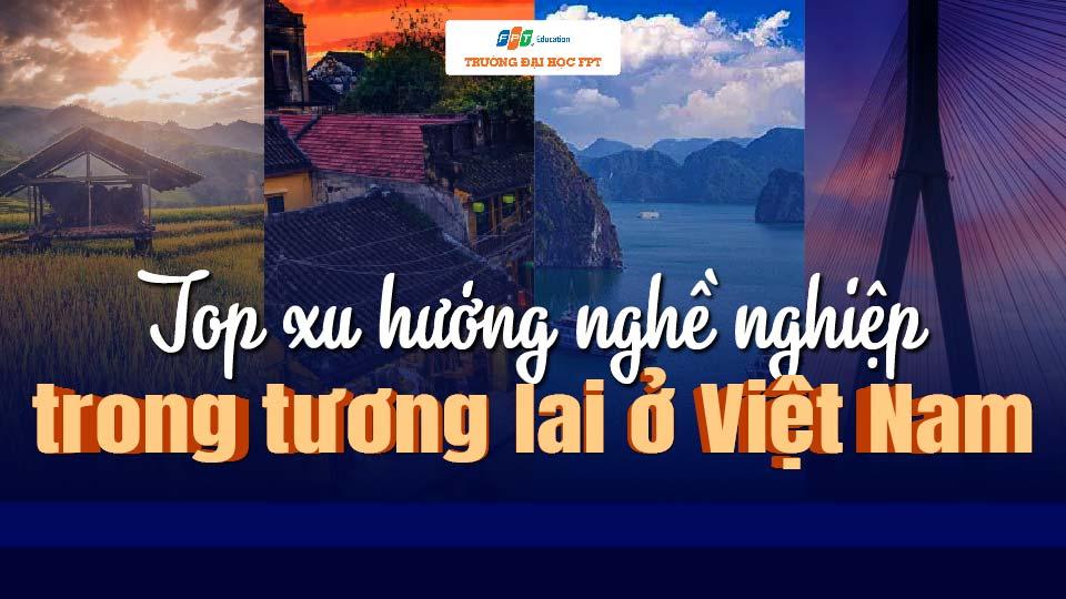 10 xu hướng nghề nghiệp trong tương lai ở Việt Nam