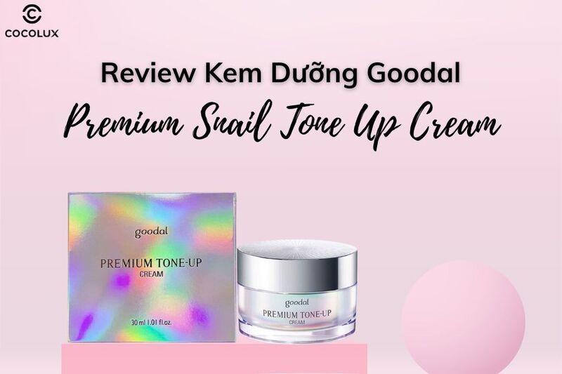 Review Kem Dưỡng Goodal Premium Snail Tone Up Cream 30ml có thực sự dưỡng trắng da?