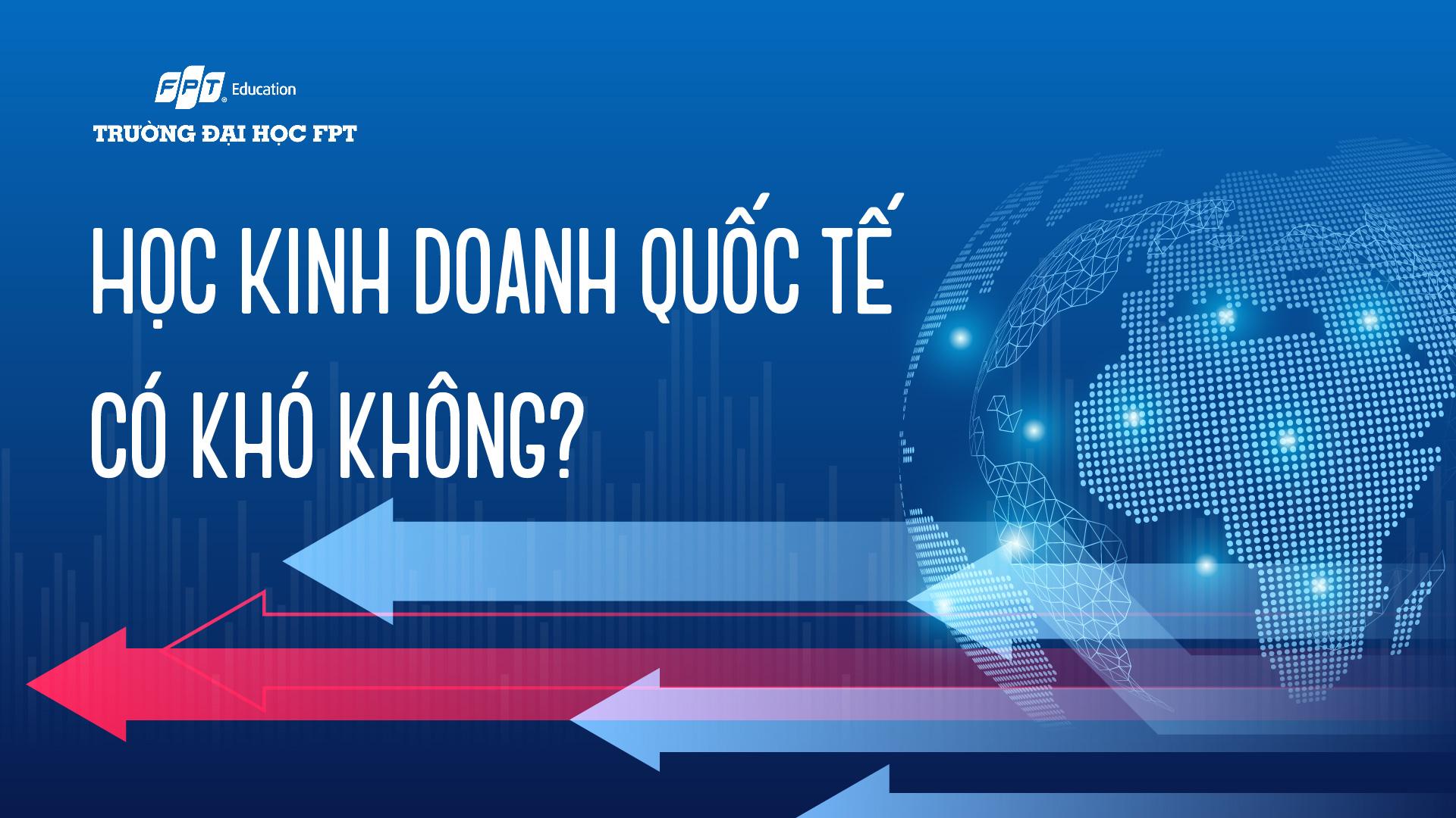 Học Kinh doanh quốc tế có khó không?