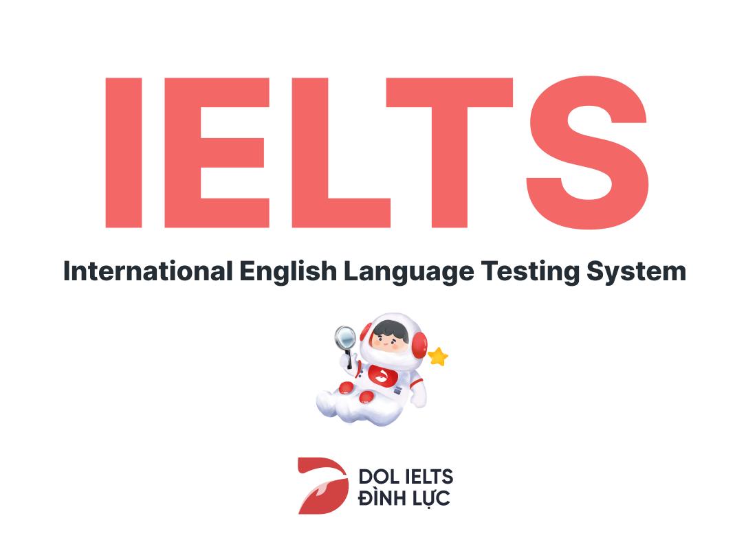 IELTS là gì? Phân loại, hình thức thi, cấu trúc đề thi và những thông tin mới cập nhật về IELTS