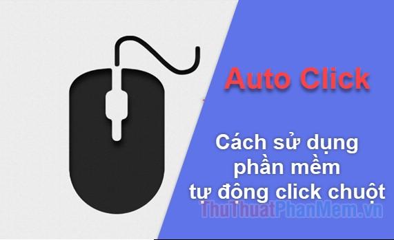 Sử Dụng Auto Click để Tự Động Click Chuột Trên Máy Tính