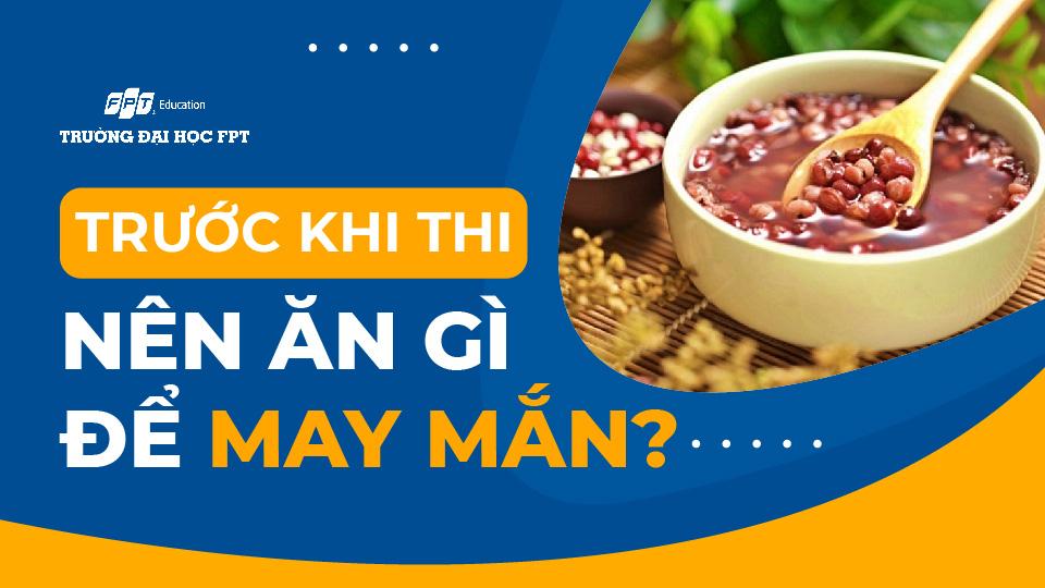 Trước khi thi nên ăn gì để may mắn? TOP 7 – Đại học FPT Cần Thơ