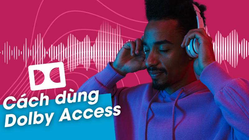 Cách dùng Dolby Access