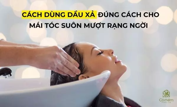 Cách dùng dầu xả đúng cách cho mái tóc suôn mượt rạng ngời