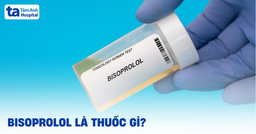 Thuốc Bisoprolol: Công dụng, chỉ định, cách dùng và tác dụng phụ