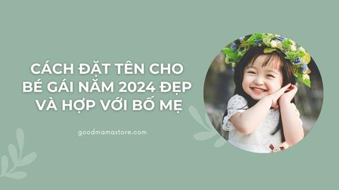 Cách đặt tên cho bé gái năm 2024 đẹp và hợp với bố mẹ
